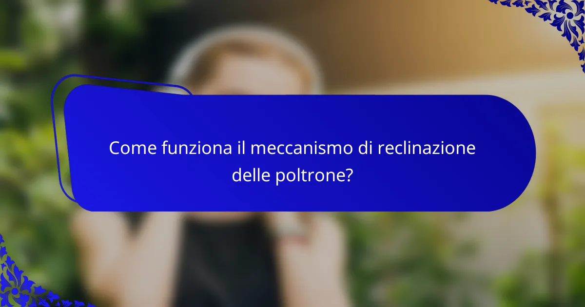 Come funziona il meccanismo di reclinazione delle poltrone?