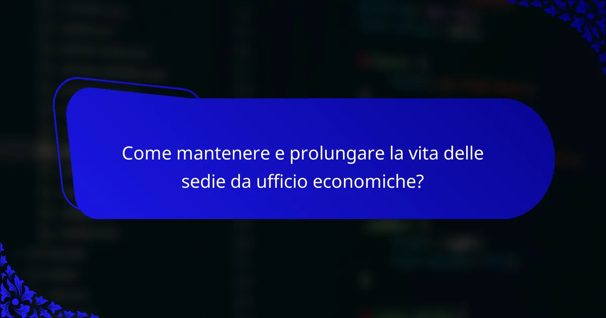 Come mantenere e prolungare la vita delle sedie da ufficio economiche?