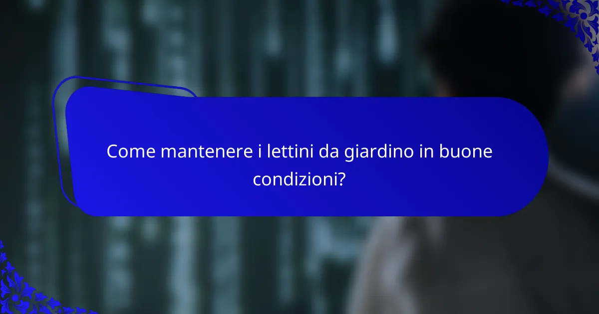 Come mantenere i lettini da giardino in buone condizioni?
