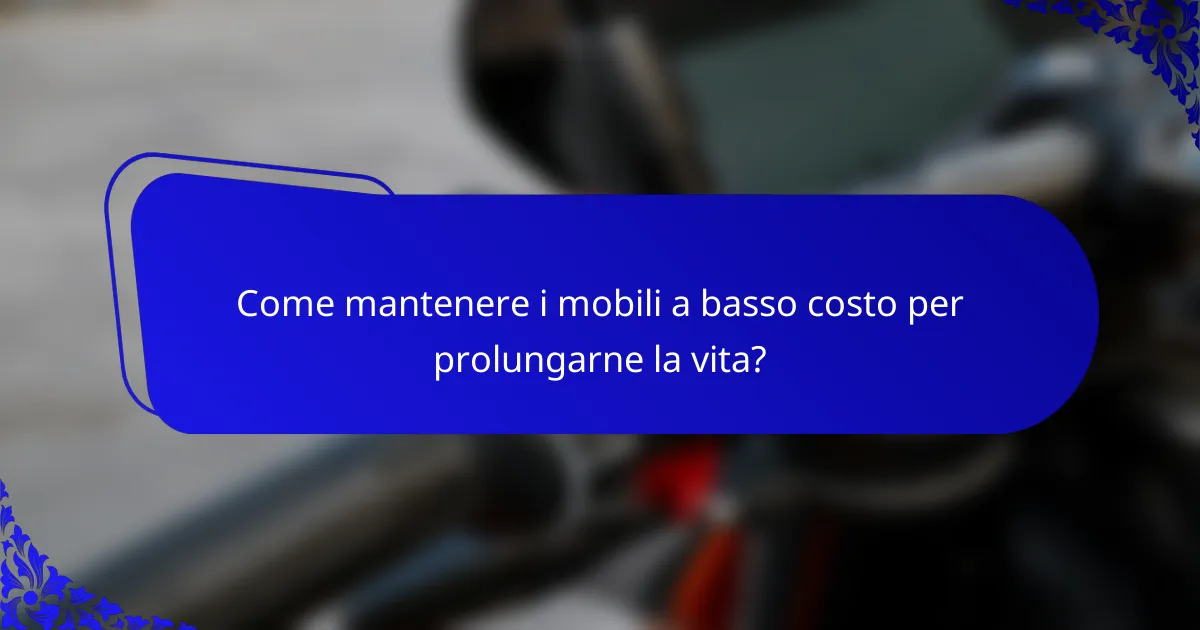 Come mantenere i mobili a basso costo per prolungarne la vita?