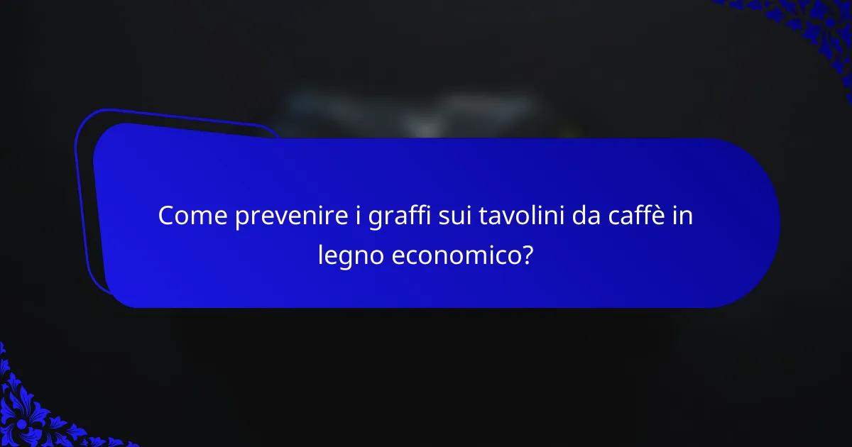 Come prevenire i graffi sui tavolini da caffè in legno economico?