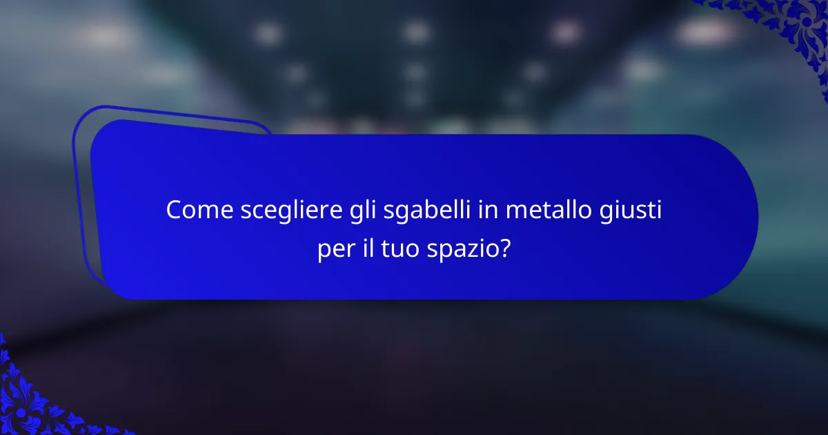 Come scegliere gli sgabelli in metallo giusti per il tuo spazio?