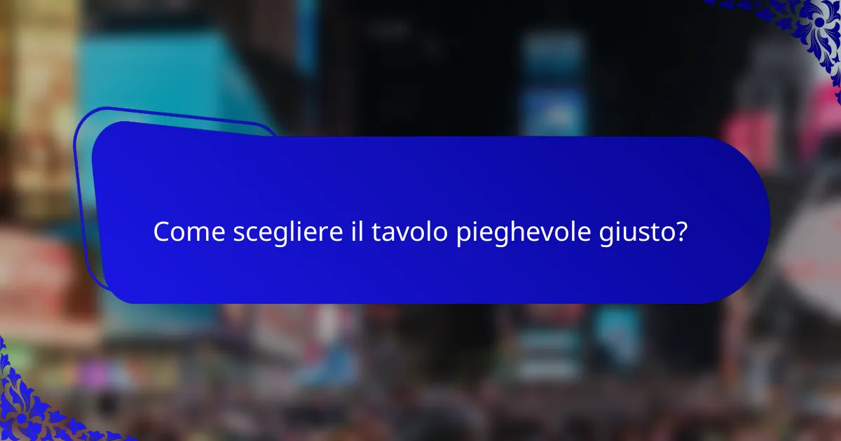 Come scegliere il tavolo pieghevole giusto?