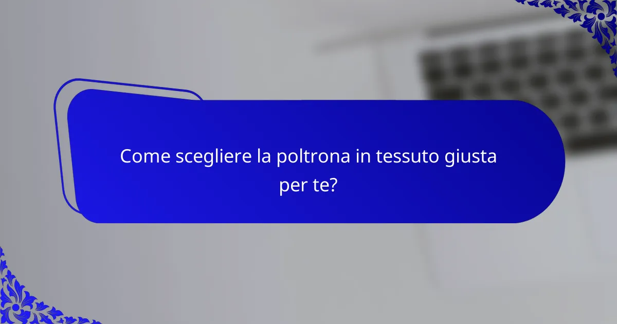Come scegliere la poltrona in tessuto giusta per te?