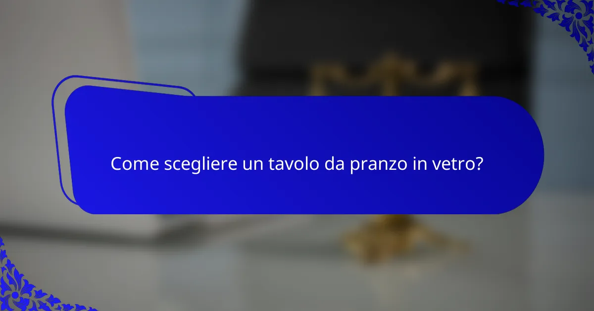 Come scegliere un tavolo da pranzo in vetro?
