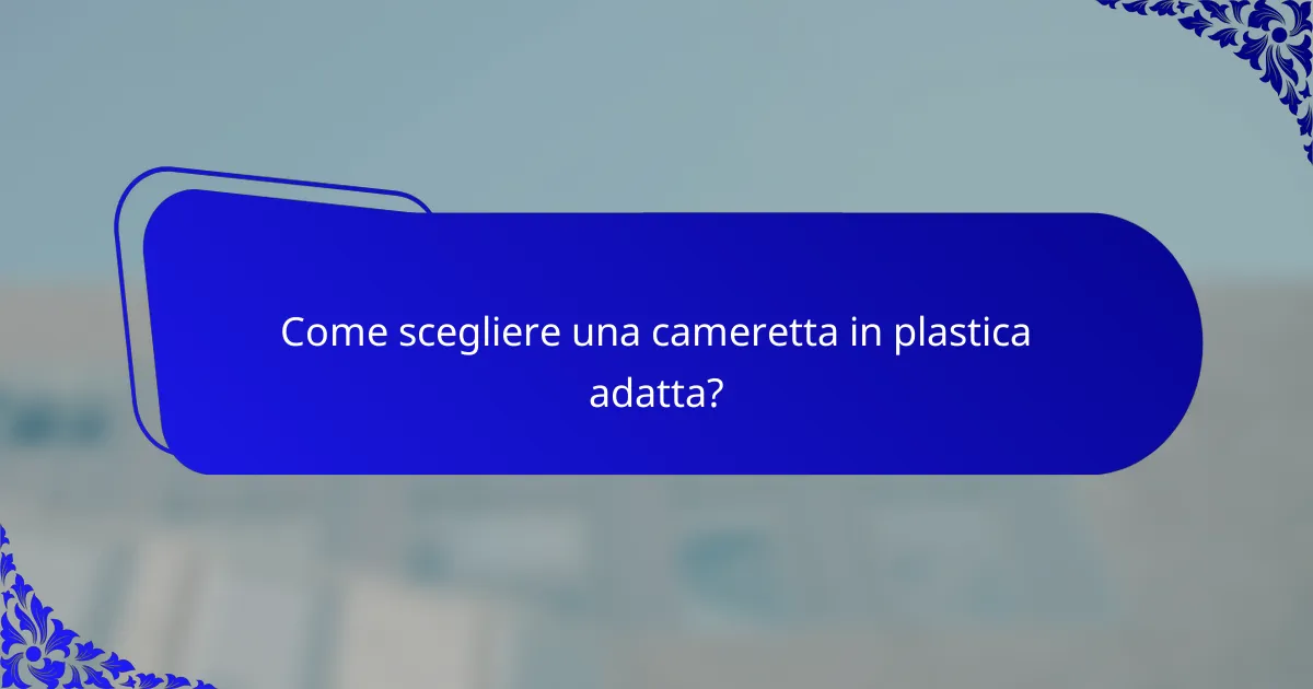 Come scegliere una cameretta in plastica adatta?
