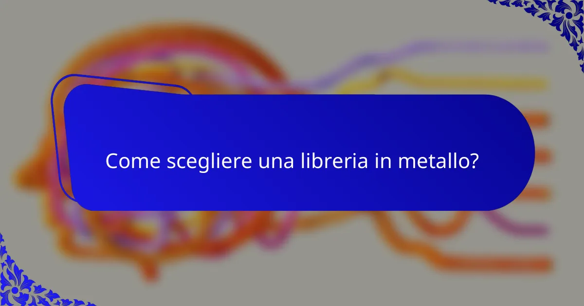 Come scegliere una libreria in metallo?