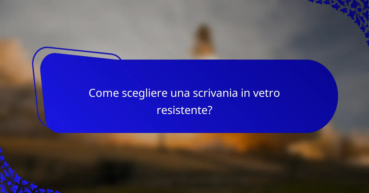 Come scegliere una scrivania in vetro resistente?