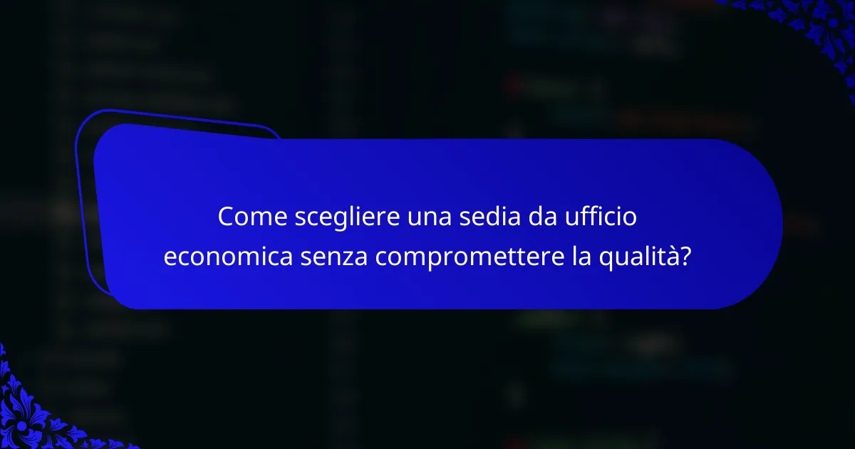 Come scegliere una sedia da ufficio economica senza compromettere la qualità?