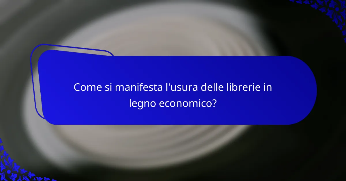 Come si manifesta l'usura delle librerie in legno economico?