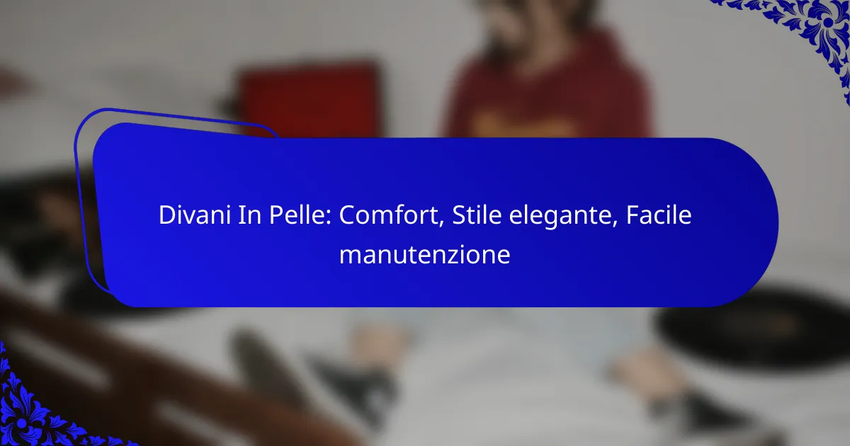Divani In Pelle: Comfort, Stile elegante, Facile manutenzione