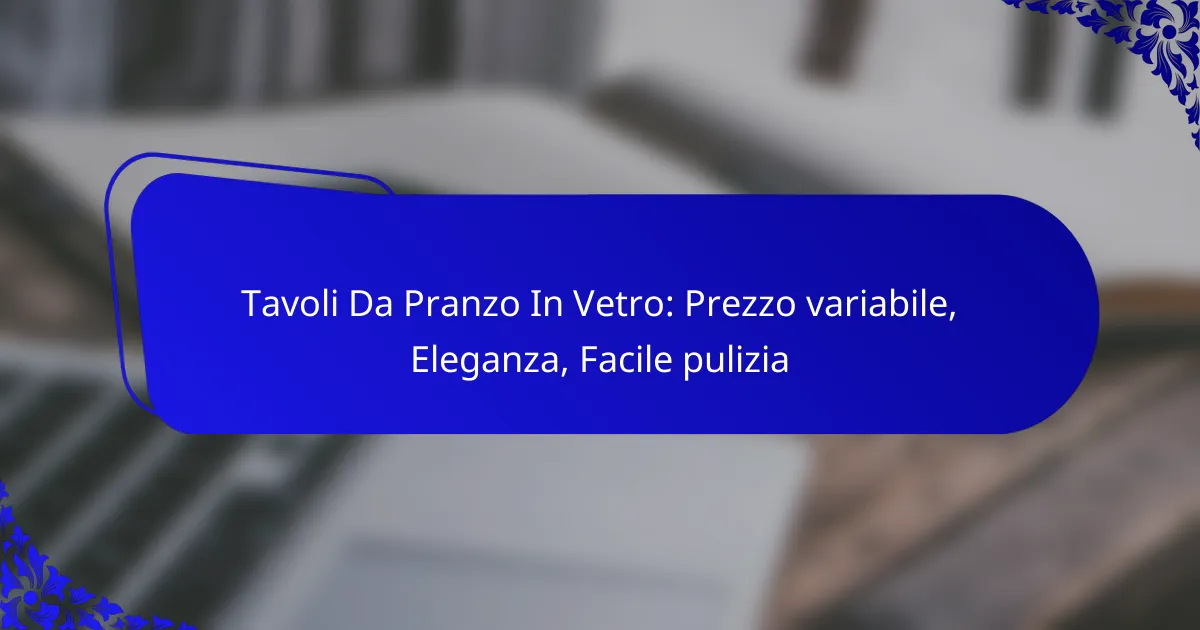 Tavoli Da Pranzo In Vetro: Prezzo variabile, Eleganza, Facile pulizia