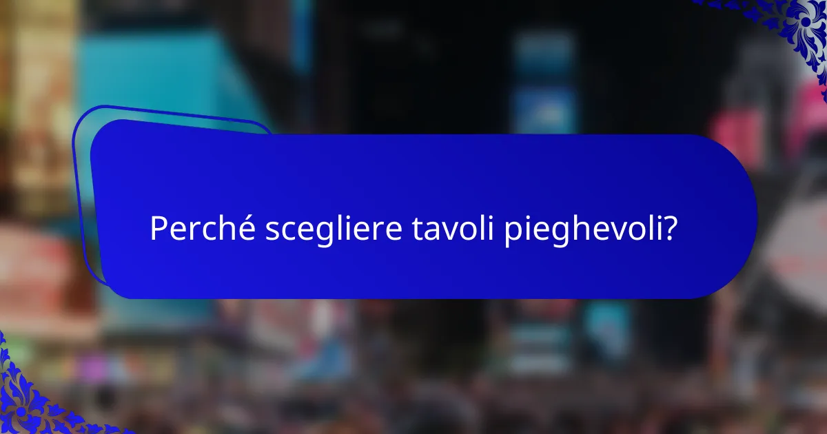 Perché scegliere tavoli pieghevoli?
