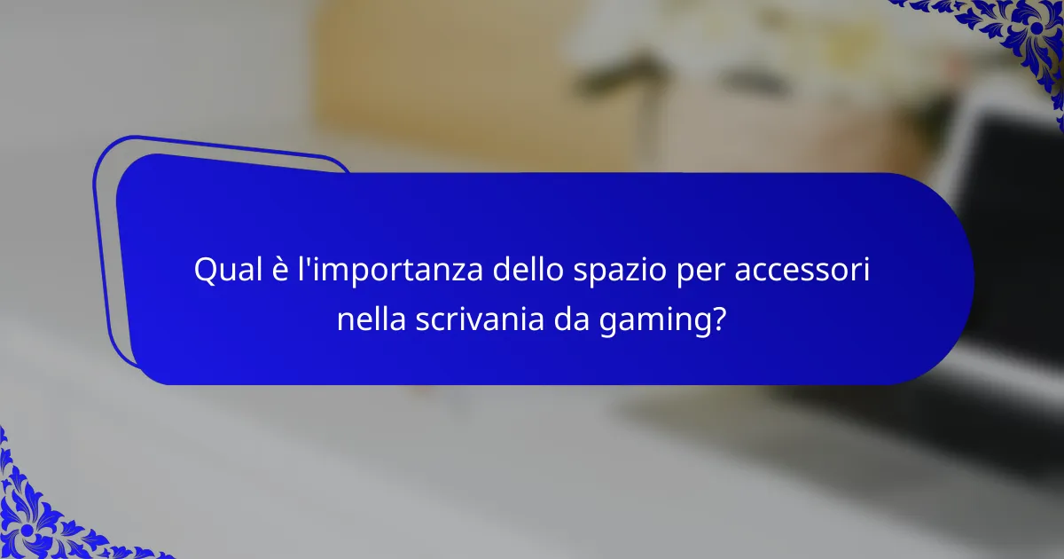 Qual è l'importanza dello spazio per accessori nella scrivania da gaming?
