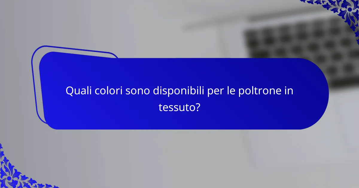 Quali colori sono disponibili per le poltrone in tessuto?