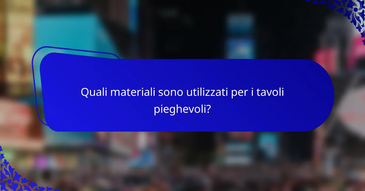 Quali materiali sono utilizzati per i tavoli pieghevoli?