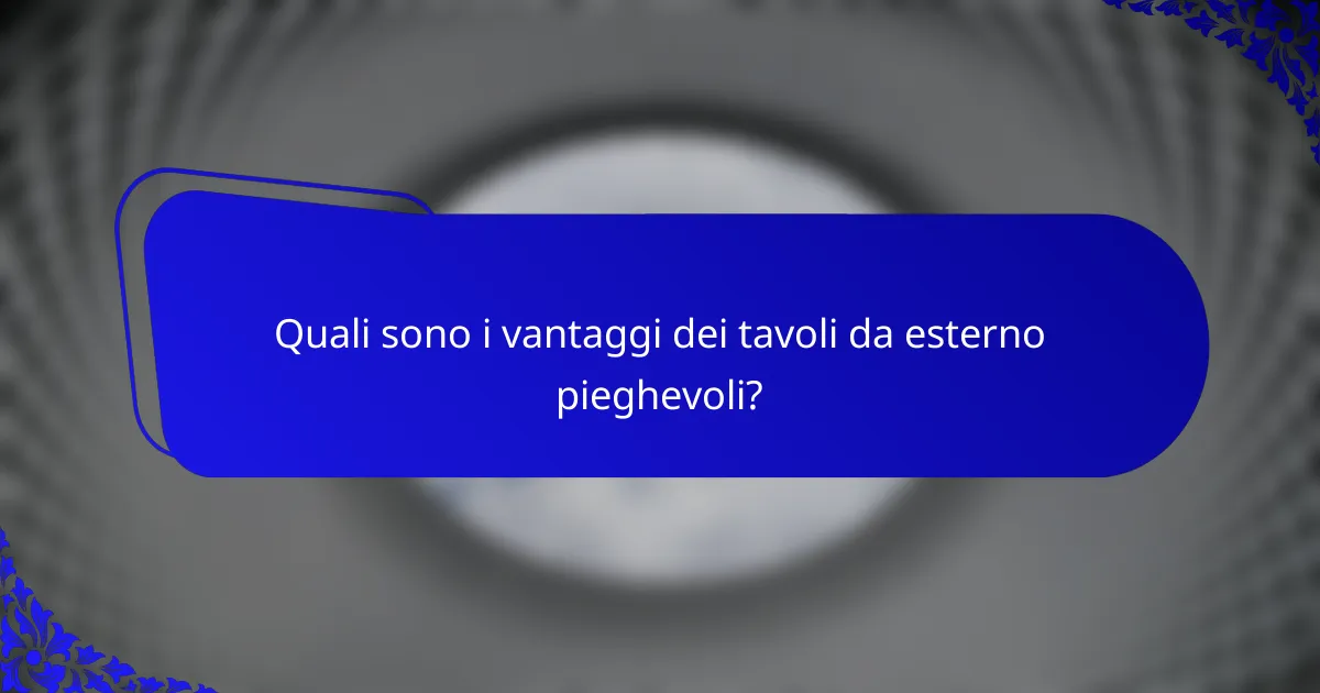 Quali sono i vantaggi dei tavoli da esterno pieghevoli?