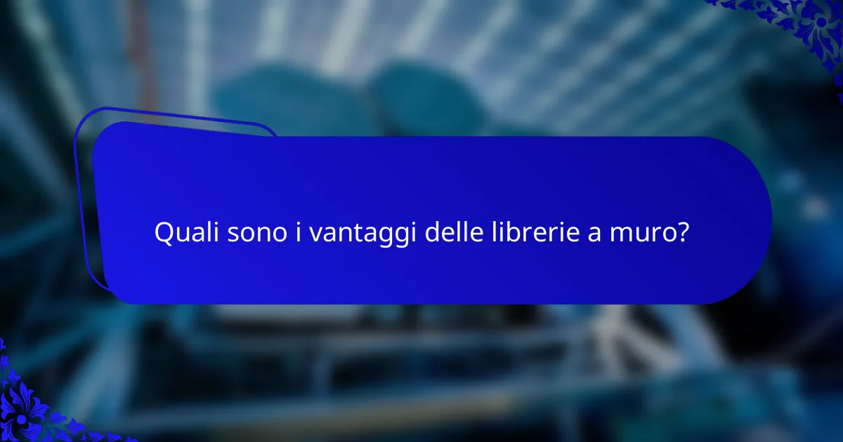 Quali sono i vantaggi delle librerie a muro?