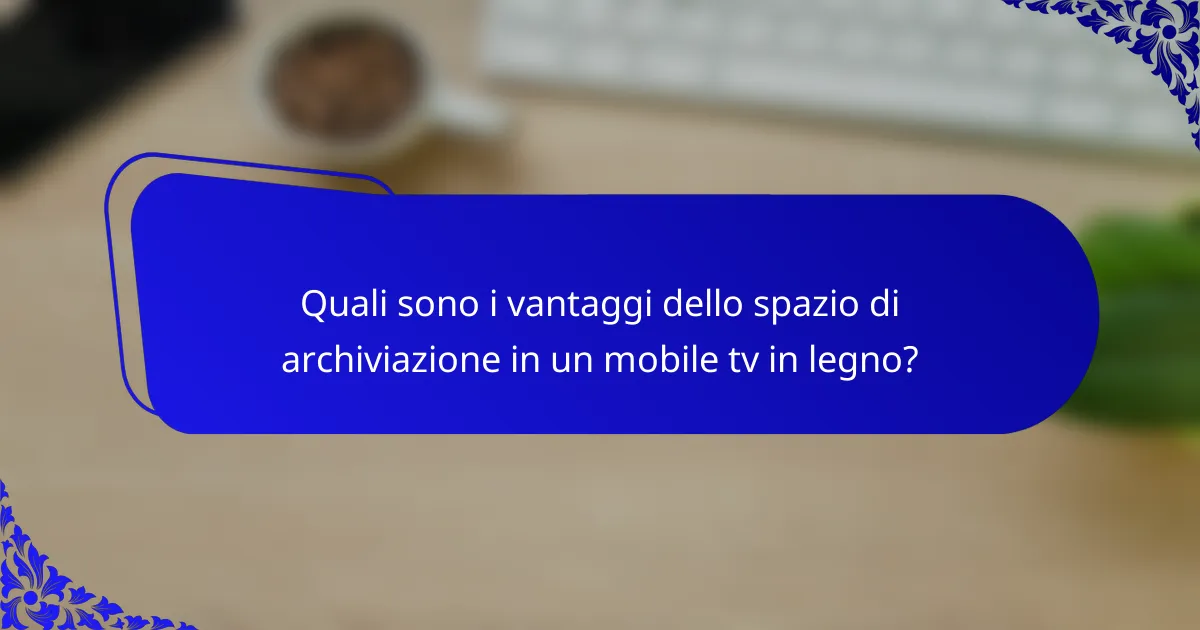 Quali sono i vantaggi dello spazio di archiviazione in un mobile tv in legno?