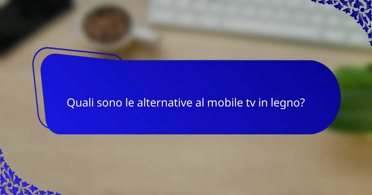 Quali sono le alternative al mobile tv in legno?