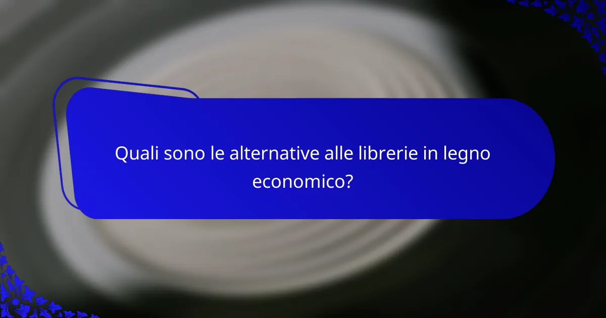 Quali sono le alternative alle librerie in legno economico?