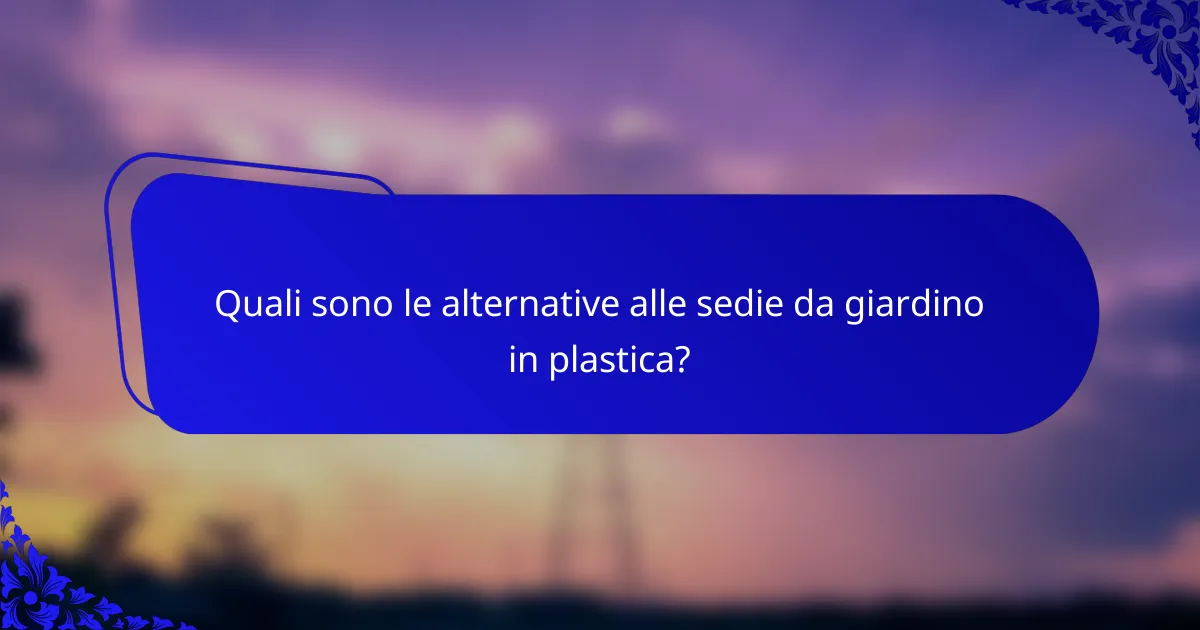 Quali sono le alternative alle sedie da giardino in plastica?
