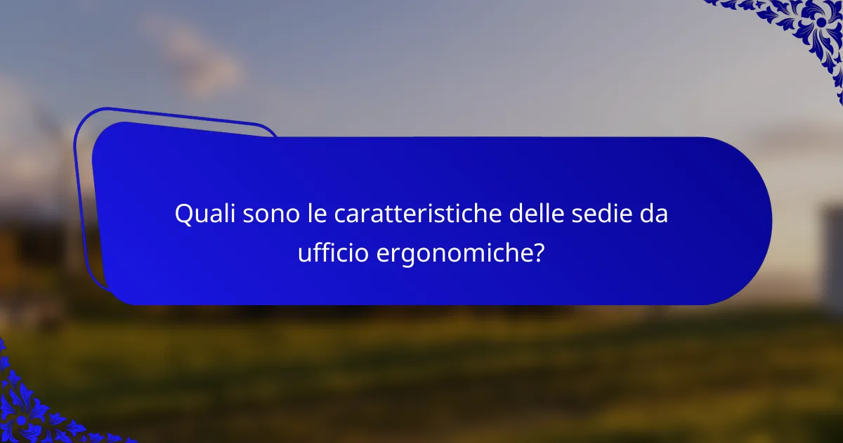 Quali sono le caratteristiche delle sedie da ufficio ergonomiche?