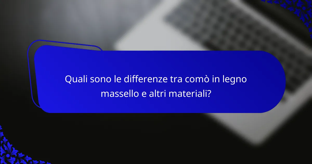 Quali sono le differenze tra comò in legno massello e altri materiali?