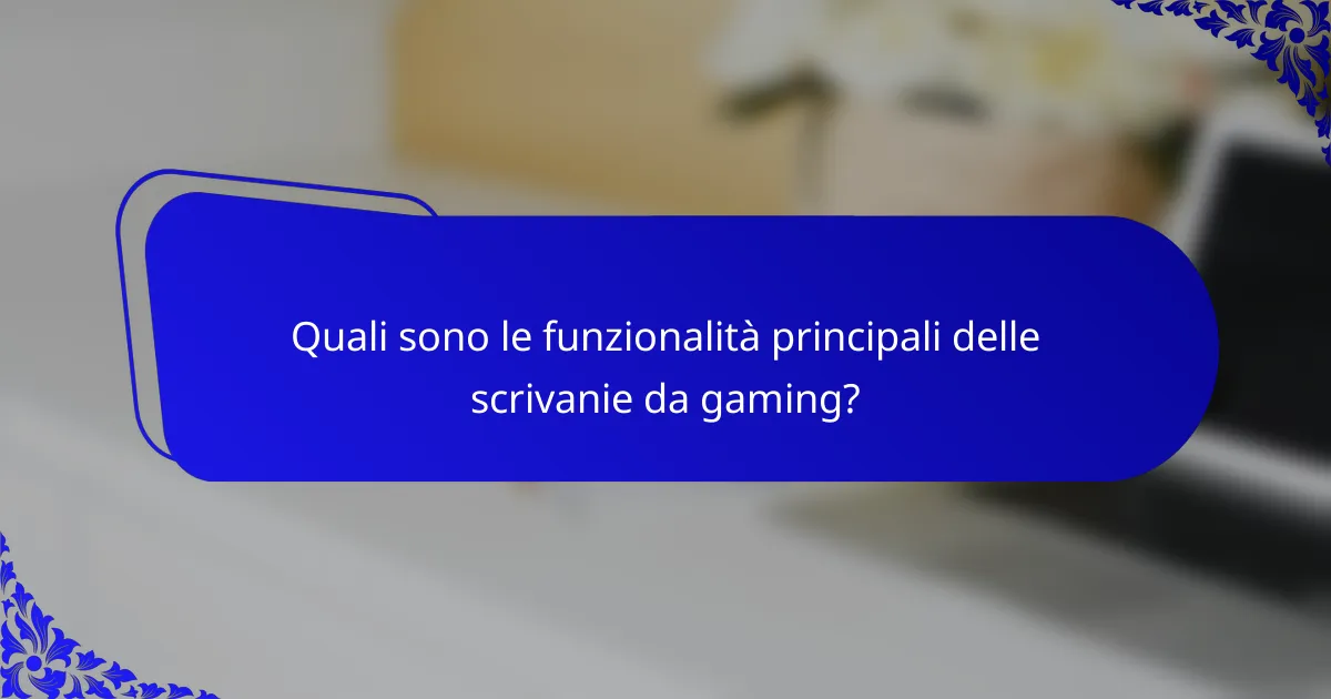 Quali sono le funzionalità principali delle scrivanie da gaming?