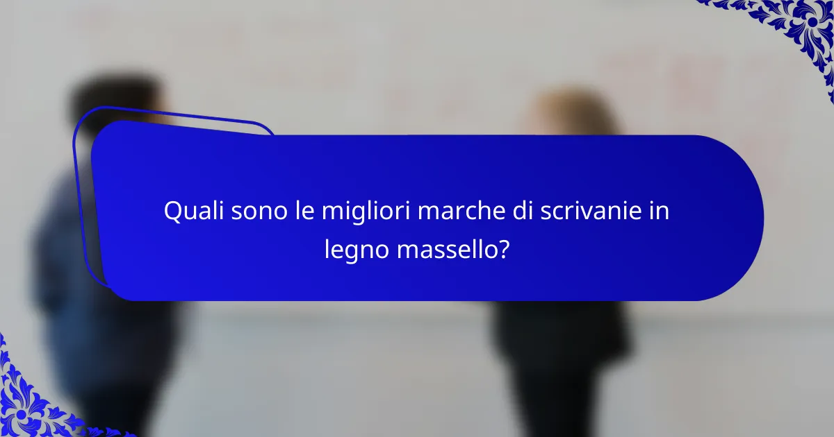 Quali sono le migliori marche di scrivanie in legno massello?