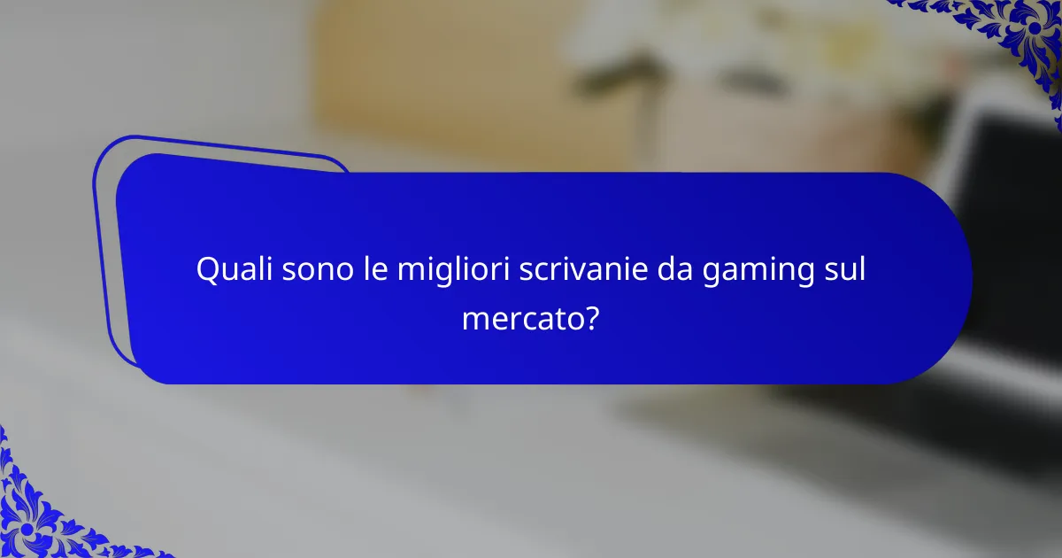 Quali sono le migliori scrivanie da gaming sul mercato?