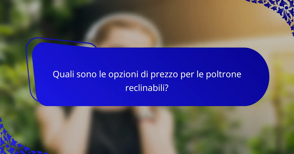 Quali sono le opzioni di prezzo per le poltrone reclinabili?