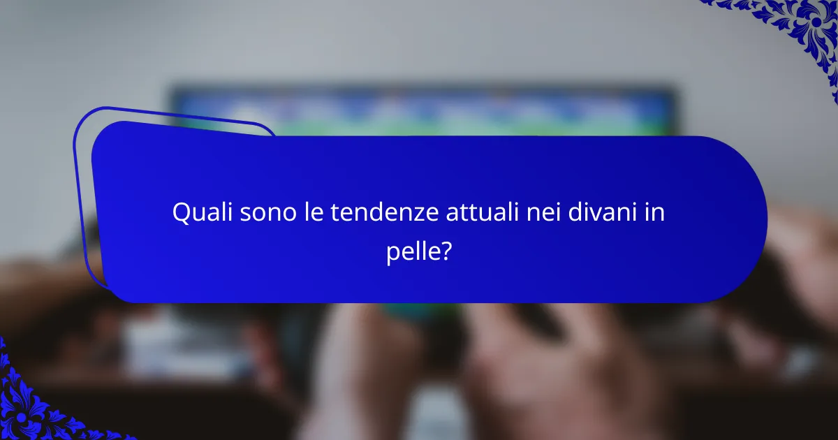 Quali sono le tendenze attuali nei divani in pelle?
