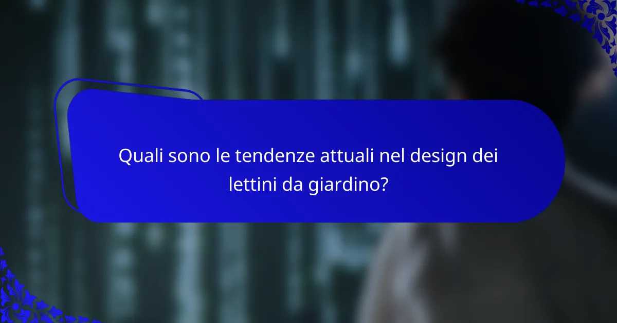 Quali sono le tendenze attuali nel design dei lettini da giardino?