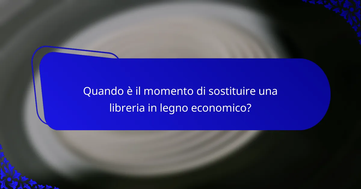 Quando è il momento di sostituire una libreria in legno economico?